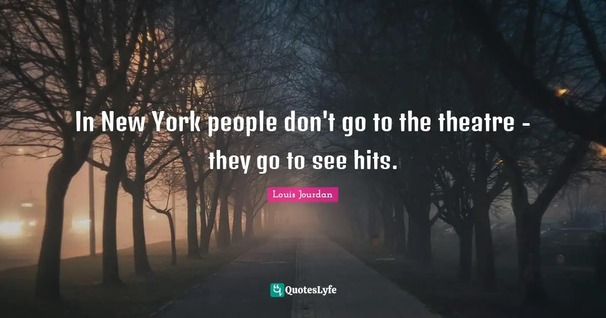 In New York people don't go to the theatre - they go to see hits.