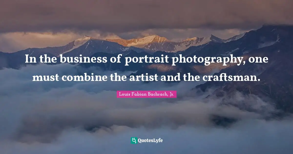 In the business of portrait photography, one must combine the artist and the craftsman.
