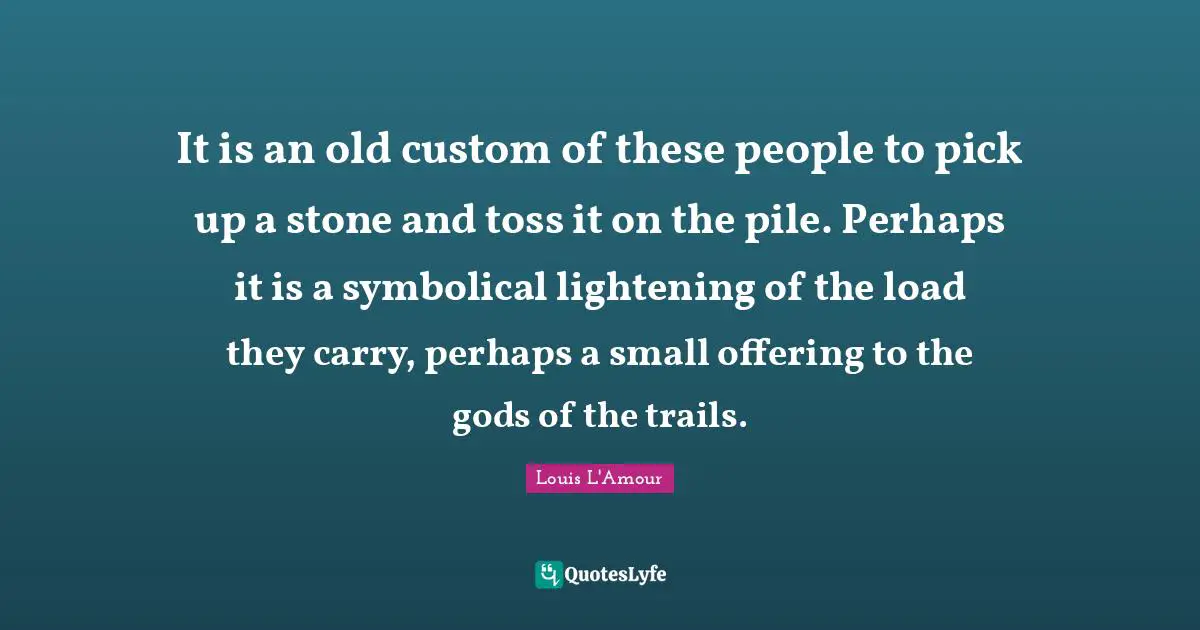 It is an old custom of these people to pick up a stone and toss it on the pile. Perhaps it is a symbolical lightening of the load they carry, perhaps a small offering to the gods of the trails.