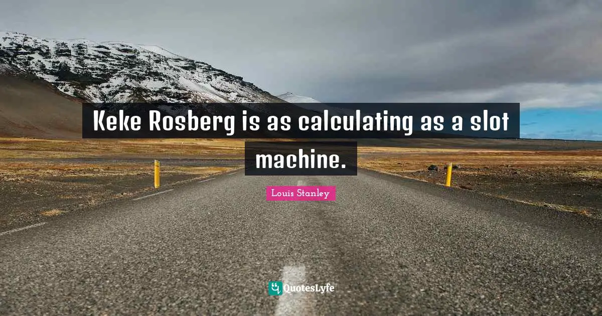 Keke Rosberg is as calculating as a slot machine.