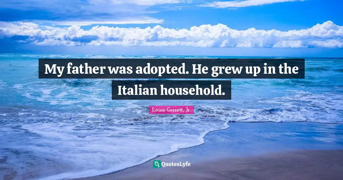 My father was adopted. He grew up in the Italian household.