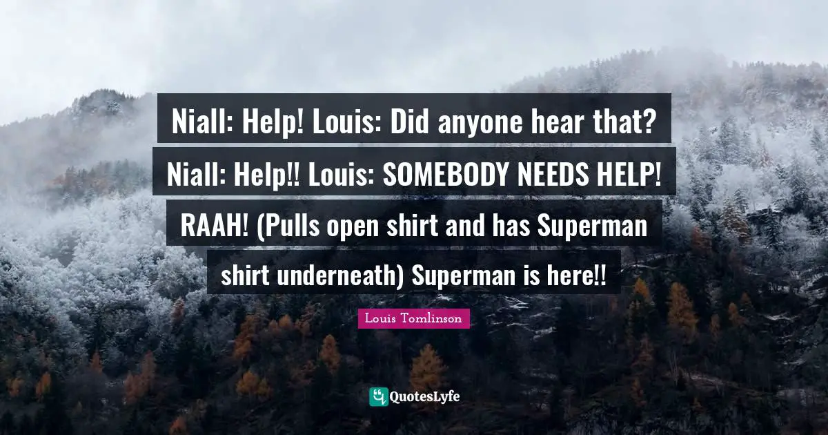 H. M. Tomlinson Quotes: "Niall: Help! Louis: Did anyone hear that? Niall: Help!! Louis: SOMEBODY NEEDS HELP! RAAH! (Pulls open shirt and has Superman shirt underneath) Superman is here!!"