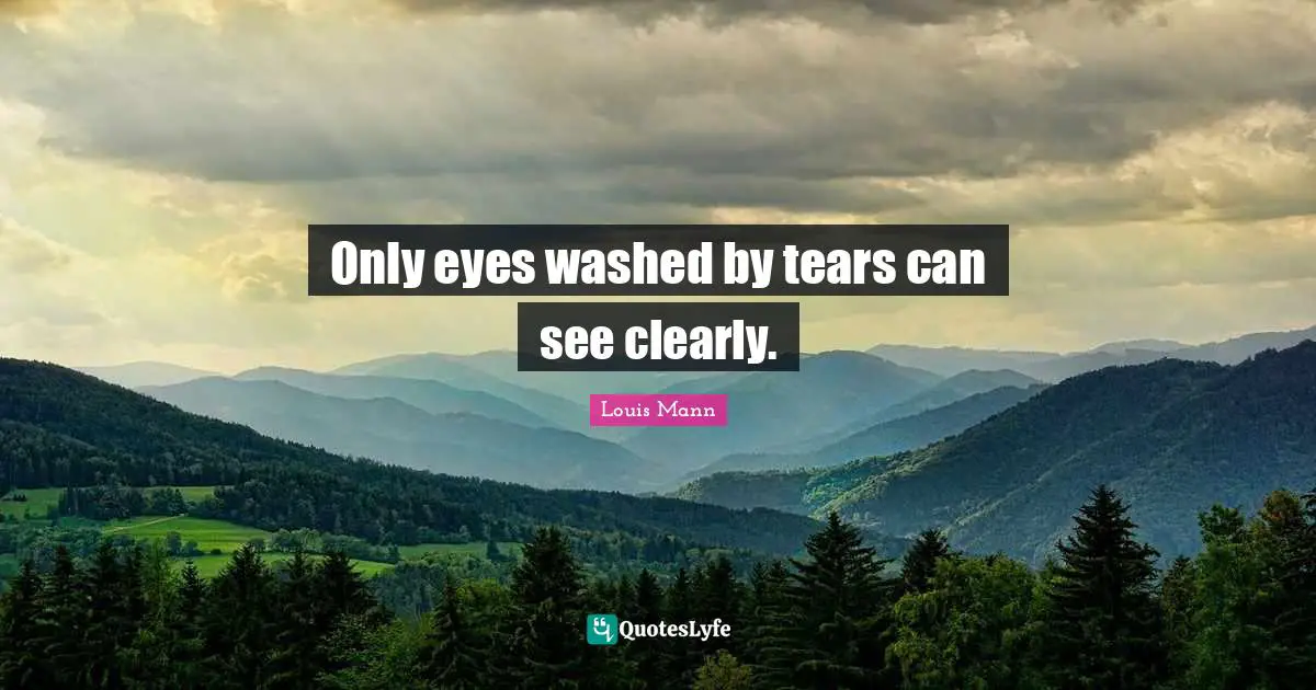 Only eyes washed by tears can see clearly.