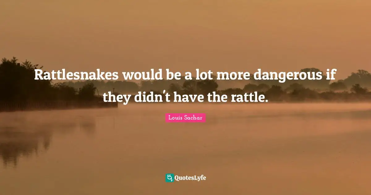 Rattlesnakes Quotes: "Rattlesnakes would be a lot more dangerous if they didn't have the rattle."
