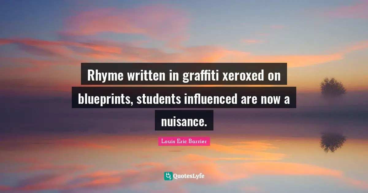 Nuisance Quotes: "Rhyme written in graffiti xeroxed on blueprints, students influenced are now a nuisance."