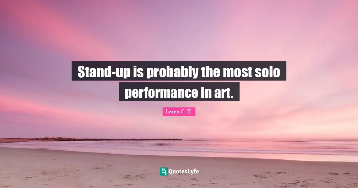 Stand-up is probably the most solo performance in art.