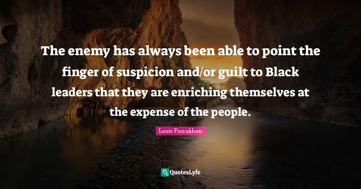 The enemy has always been able to point the finger of suspicion and/or guilt to Black leaders that they are enriching themselves at the expense of the people.
