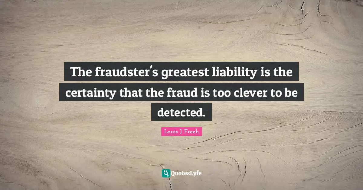 Louis J. Freeh Quotes: "The fraudster's greatest liability is the certainty that the fraud is too clever to be detected."
