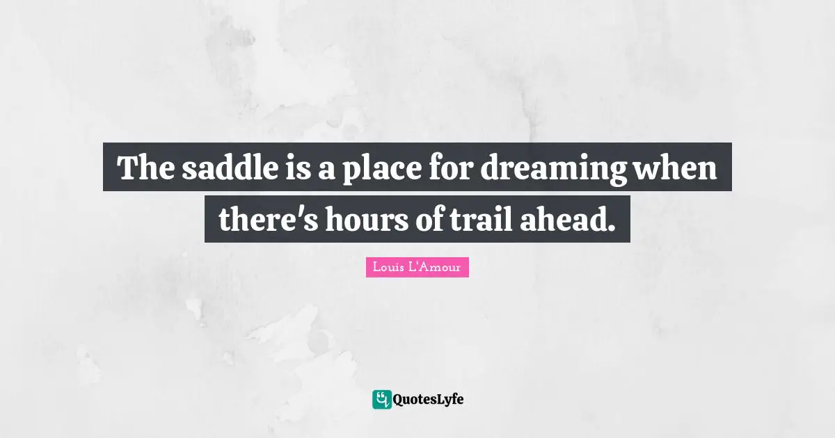 The saddle is a place for dreaming when there's hours of trail ahead.