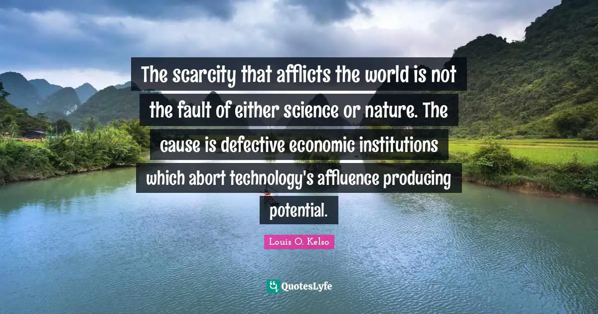 Defective Quotes: "The scarcity that afflicts the world is not the fault of either science or nature. The cause is defective economic institutions which abort technology's affluence producing potential."