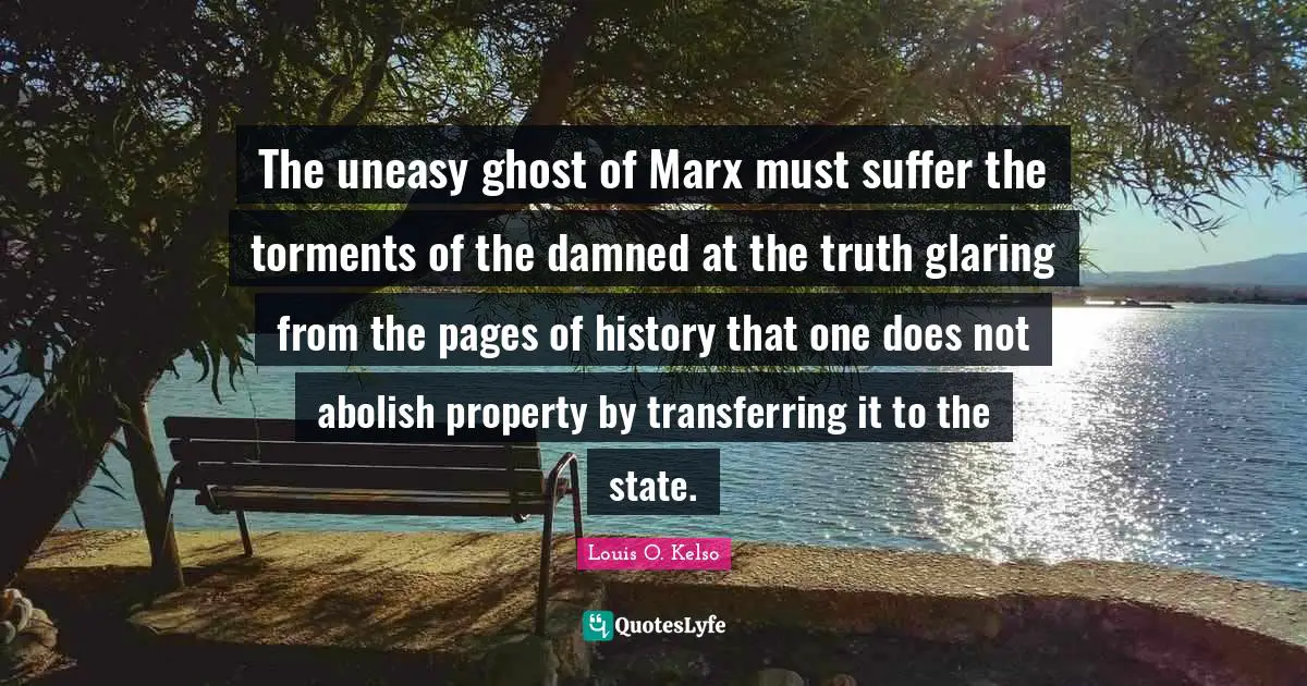 The uneasy ghost of Marx must suffer the torments of the damned at the truth glaring from the pages of history that one does not abolish property by transferring it to the state.