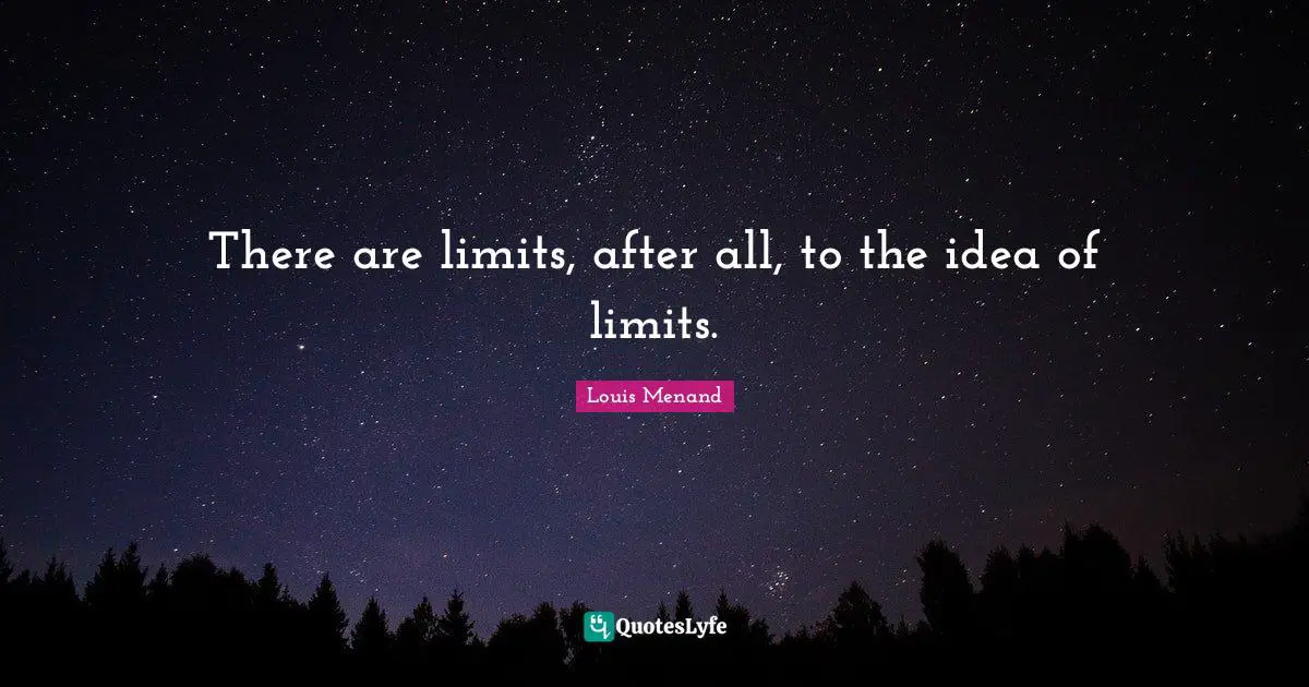 There are limits, after all, to the idea of limits.
