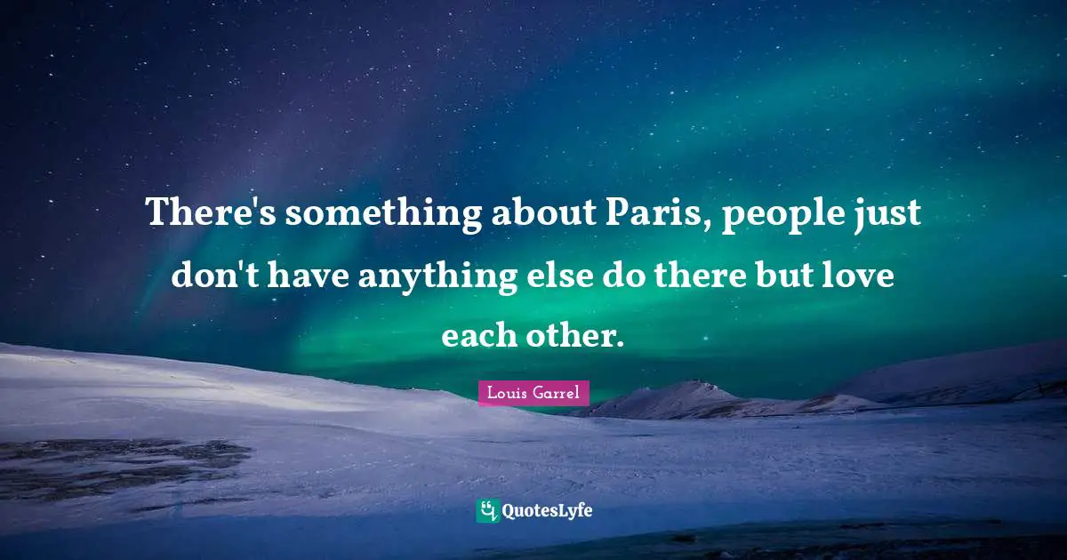 There's something about Paris, people just don't have anything else do there but love each other.