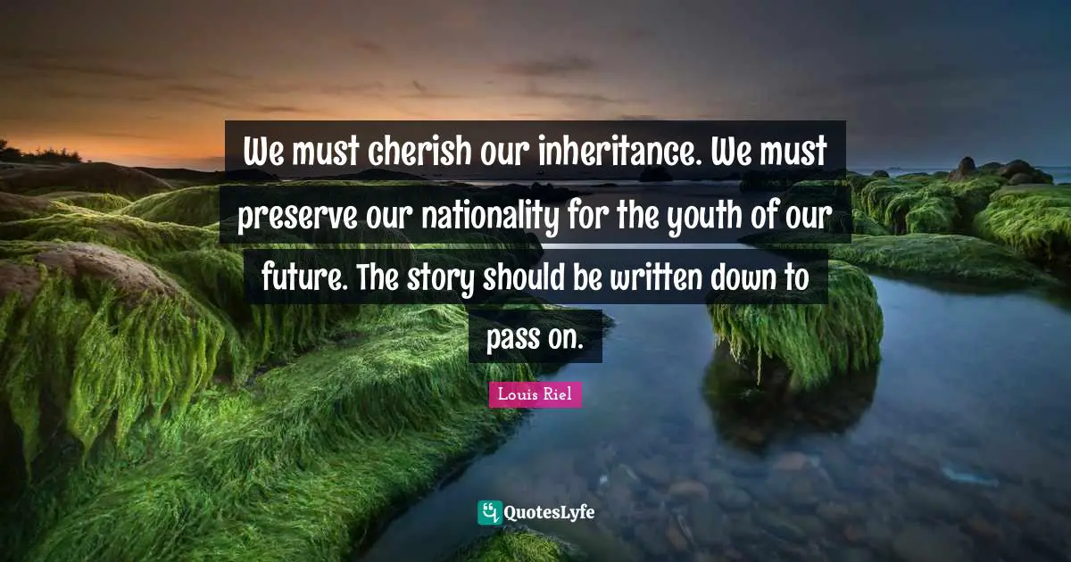 Youth Quotes: "We must cherish our inheritance. We must preserve our nationality for the youth of our future. The story should be written down to pass on."