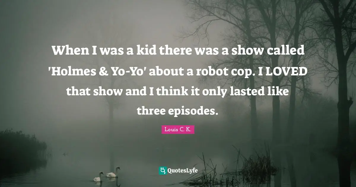 When I was a kid there was a show called 'Holmes & Yo-Yo' about a robot cop. I LOVED that show and I think it only lasted like three episodes.