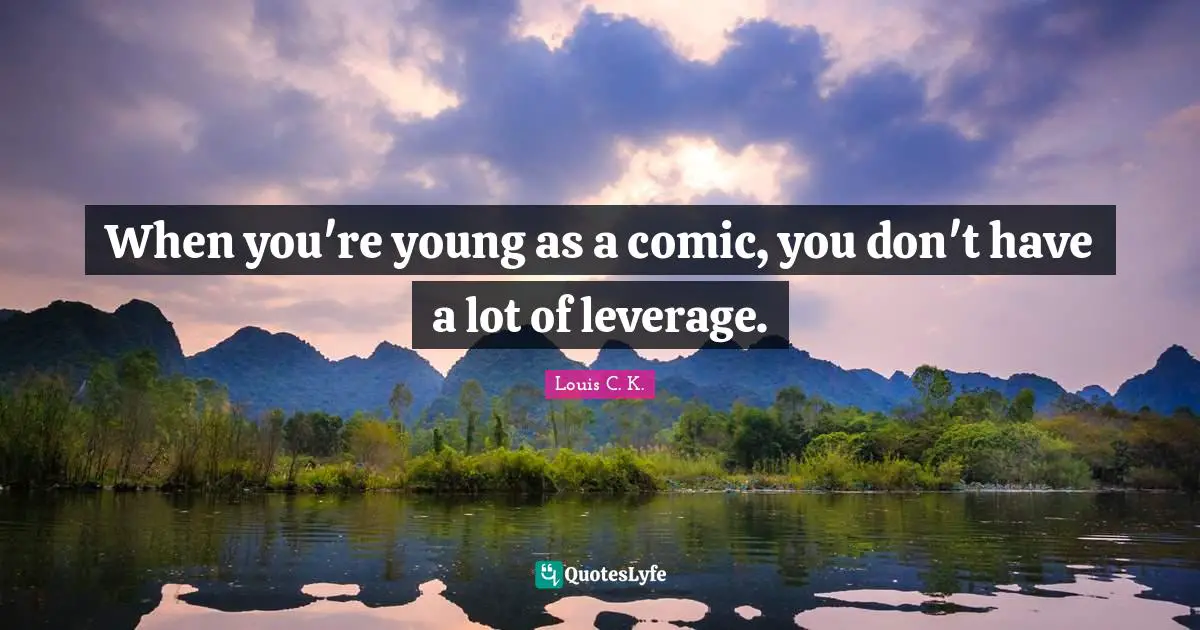 When you're young as a comic, you don't have a lot of leverage.