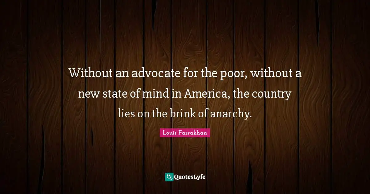 Without an advocate for the poor, without a new state of mind in America, the country lies on the brink of anarchy.