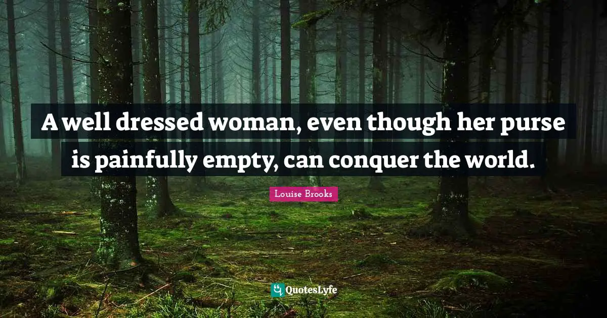 Conquer Quotes: "A well dressed woman, even though her purse is painfully empty, can conquer the world."