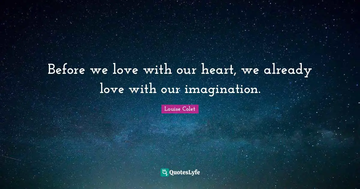 Before we love with our heart, we already love with our imagination.