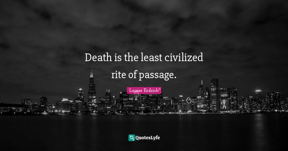 Passages Quotes: "Death is the least civilized rite of passage."