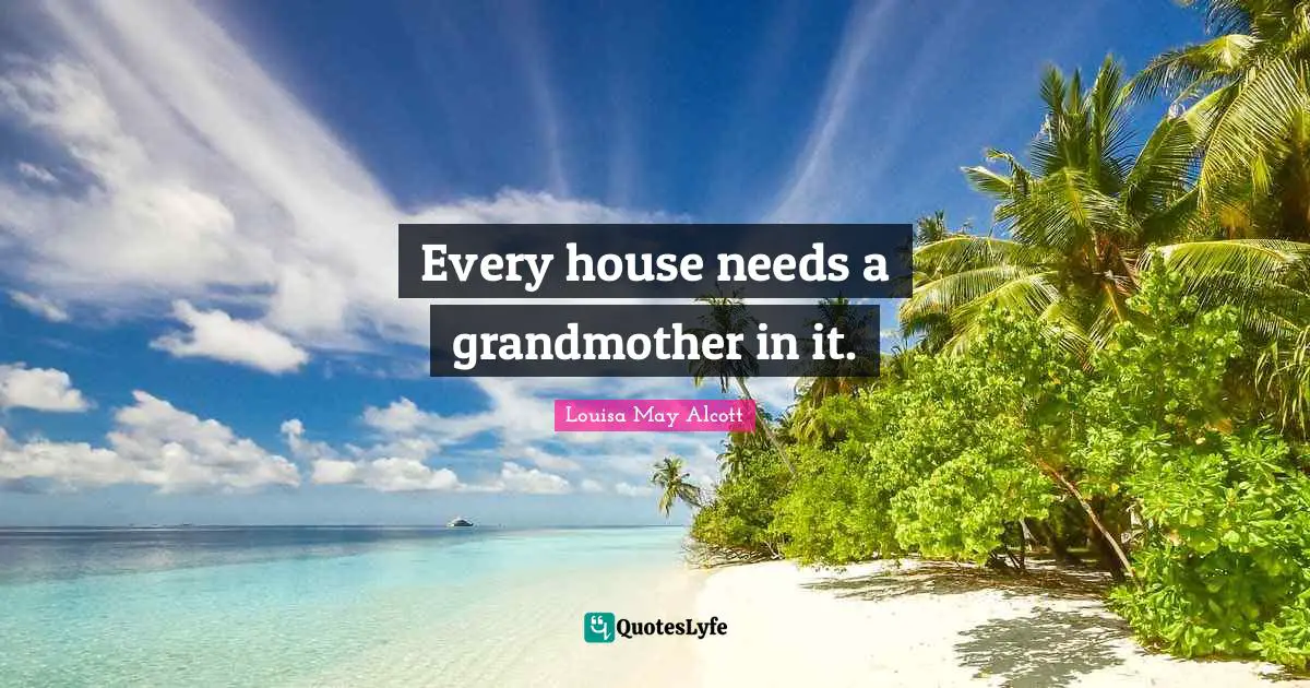 Every house needs a grandmother in it.