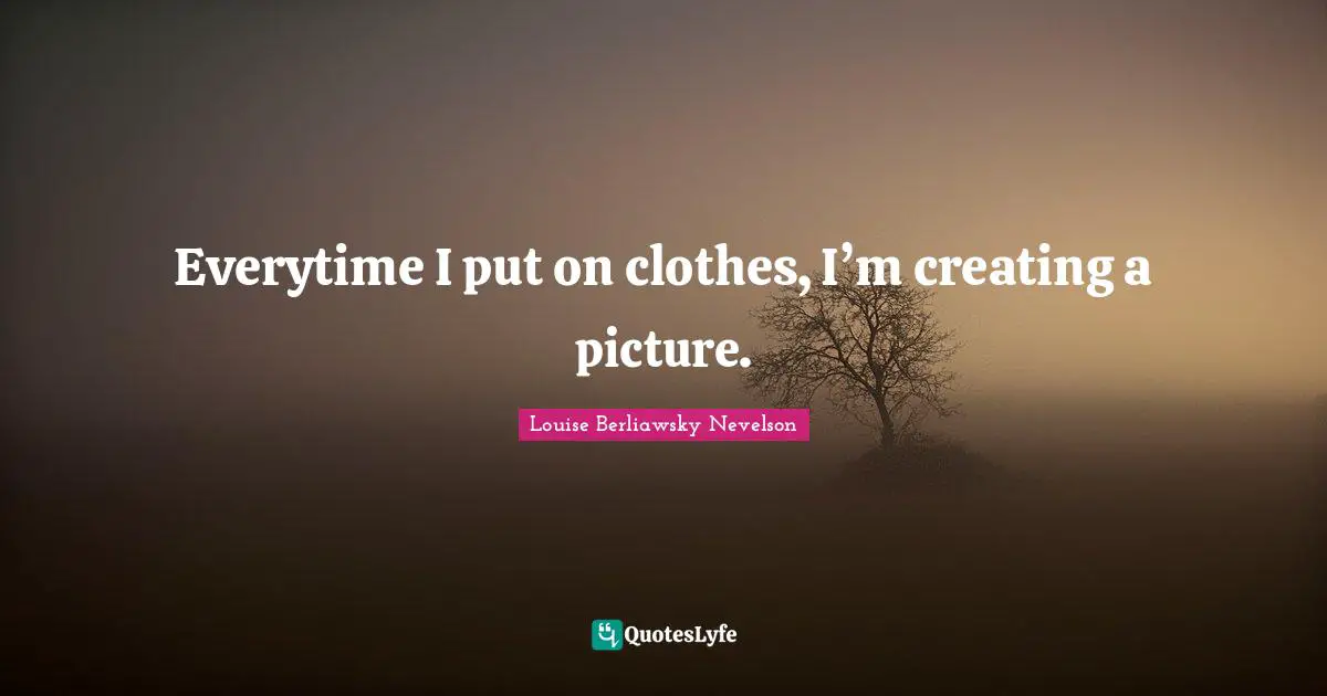 Everytime I put on clothes, I’m creating a picture.