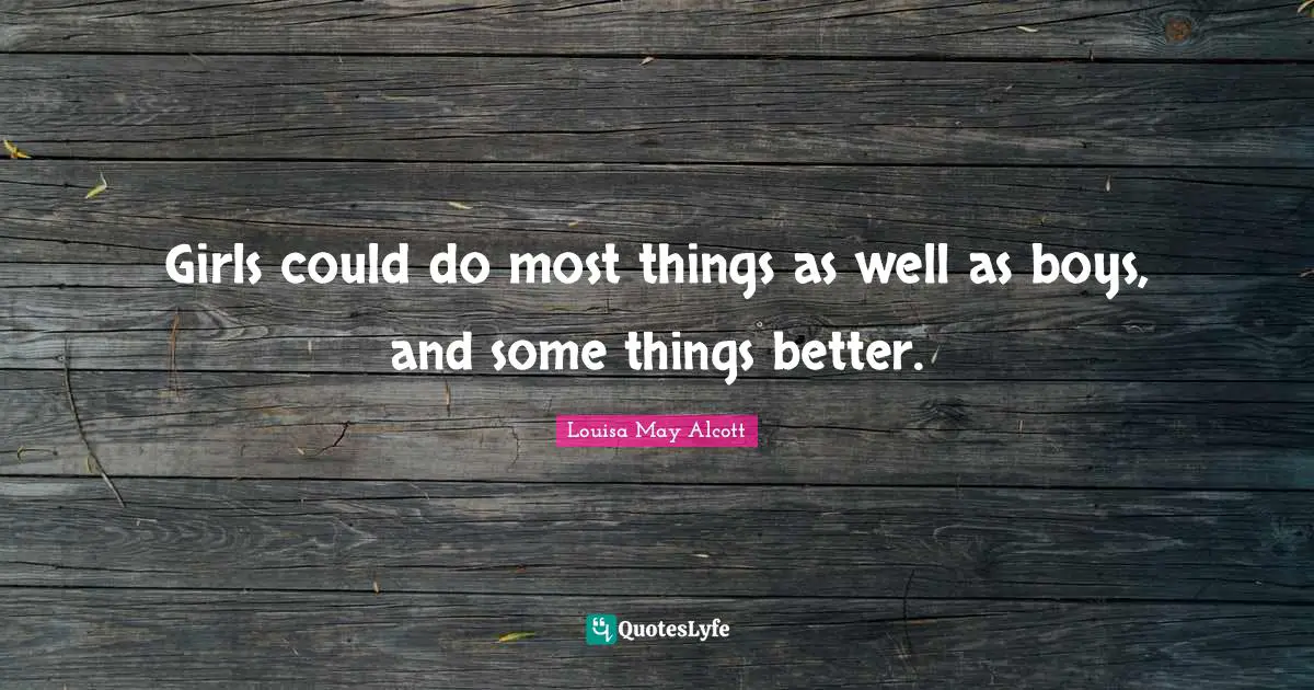 Girls could do most things as well as boys, and some things better.