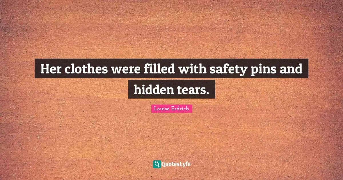 Her clothes were filled with safety pins and hidden tears.