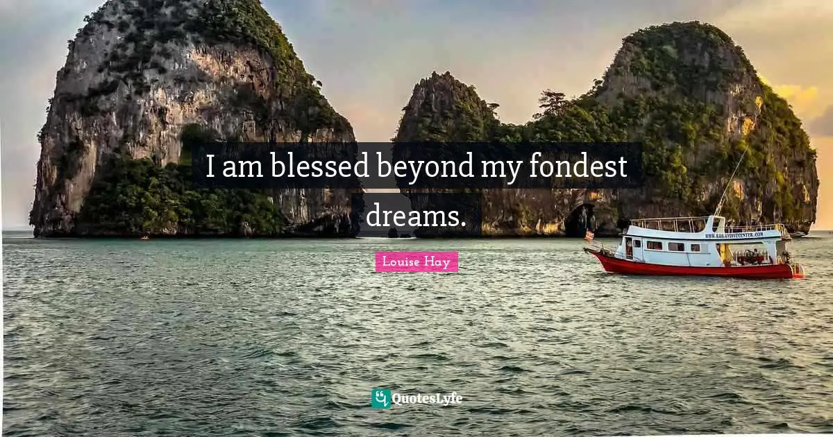 I am blessed beyond my fondest dreams.