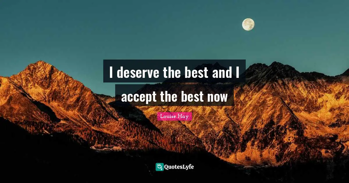 I deserve the best and I accept the best now