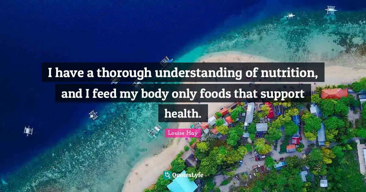 Thorough Understanding Quotes: "I have a thorough understanding of nutrition, and I feed my body only foods that support health."