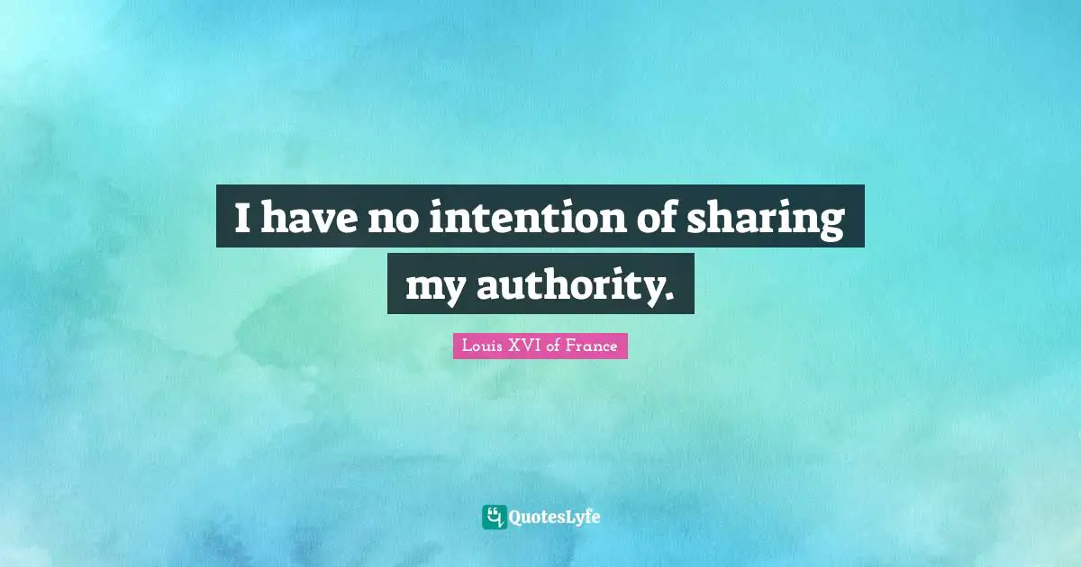 Authority Quotes: "I have no intention of sharing my authority."