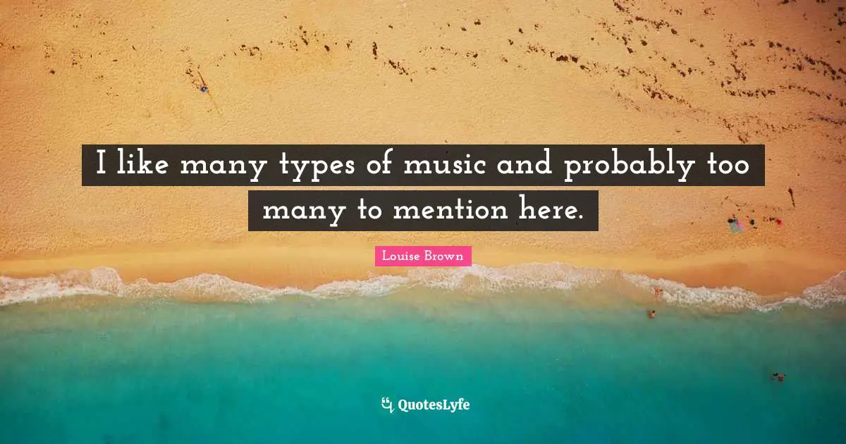 I like many types of music and probably too many to mention here.