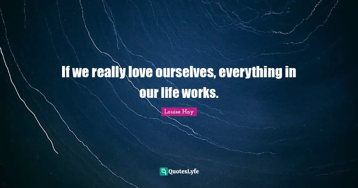 If we really love ourselves, everything in our life works.