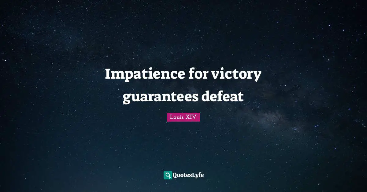 Victory Quotes: "Impatience for victory guarantees defeat"