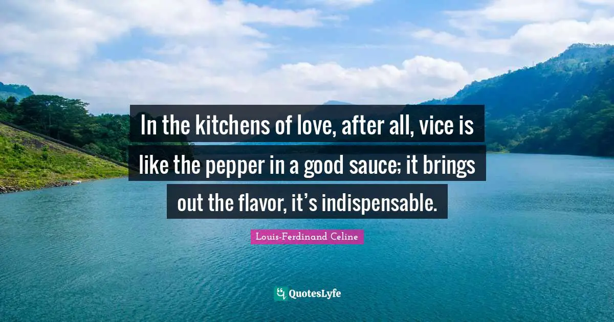 Flavor Quotes: "In the kitchens of love, after all, vice is like the pepper in a good sauce; it brings out the flavor, it’s indispensable."