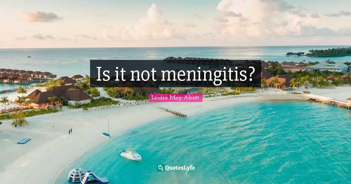 Dying Quotes: "Is it not meningitis?"