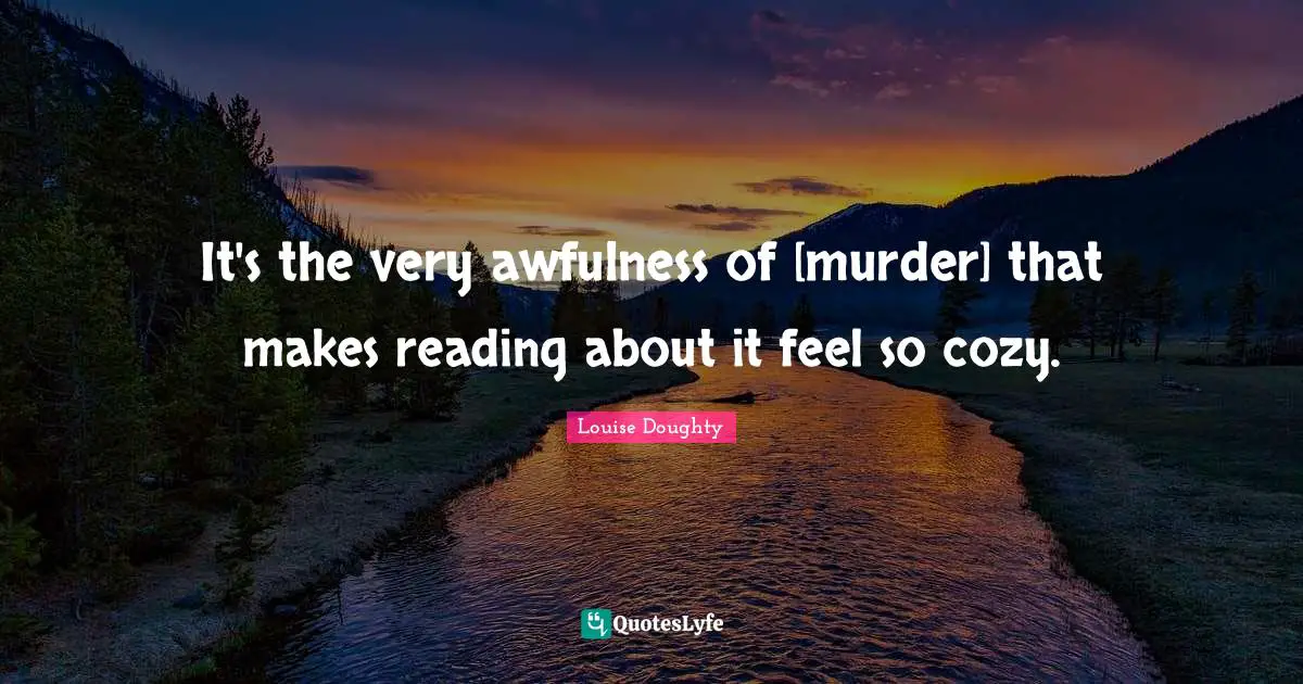 It's the very awfulness of [murder] that makes reading about it feel so cozy.