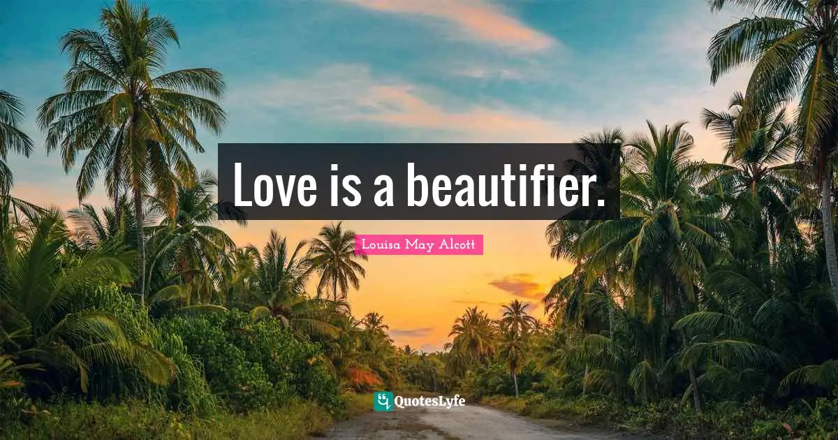 Love is a beautifier.