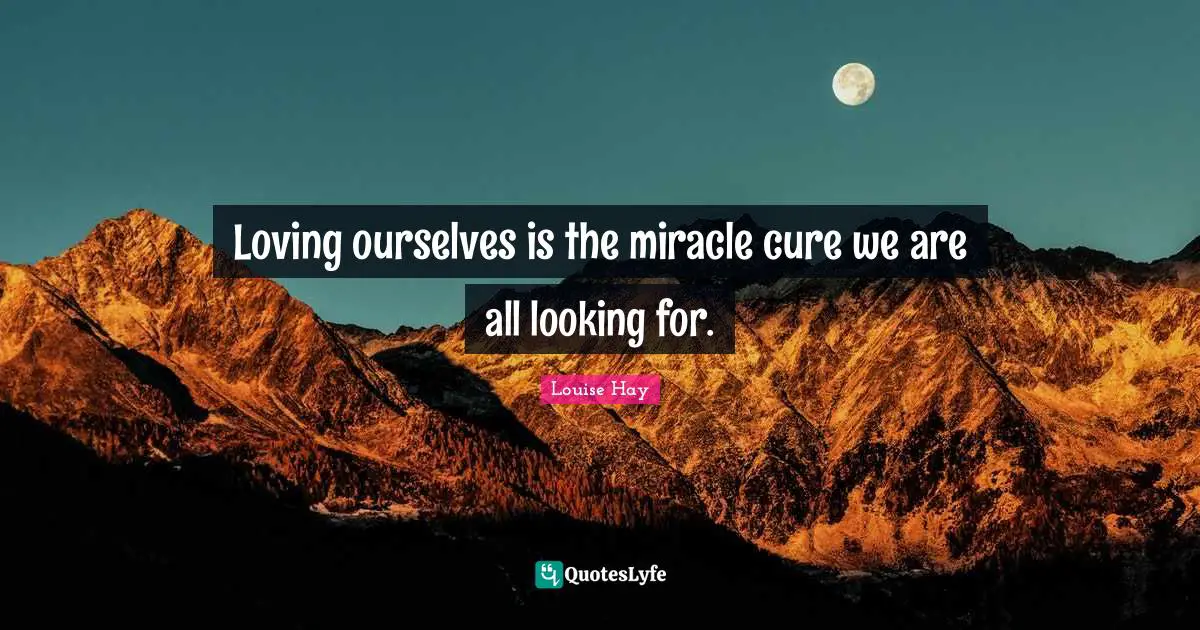 Loving ourselves is the miracle cure we are all looking for.