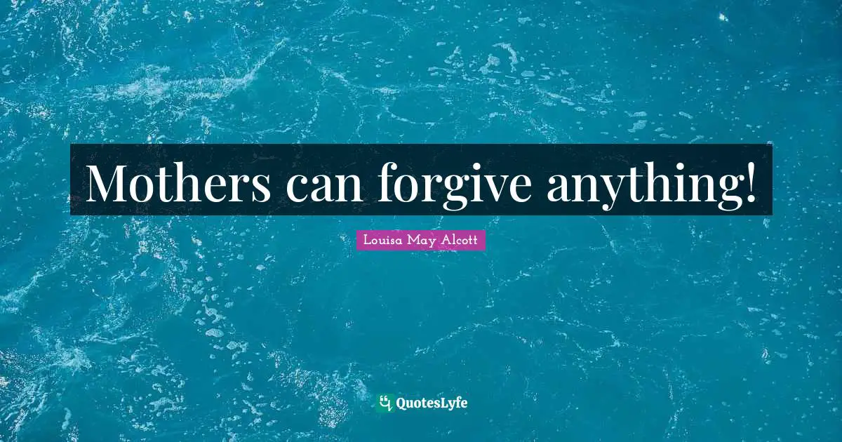 Mothers can forgive anything!