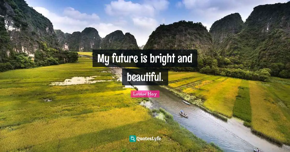 Future Is Bright Quotes: "My future is bright and beautiful."