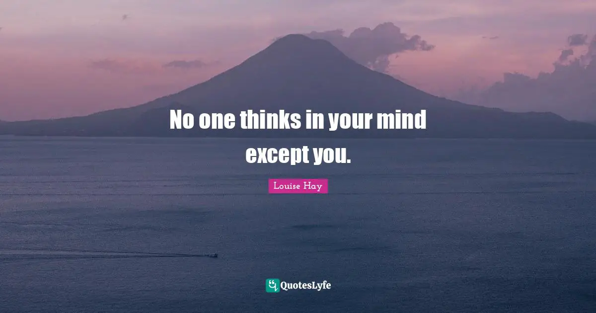 No one thinks in your mind except you.