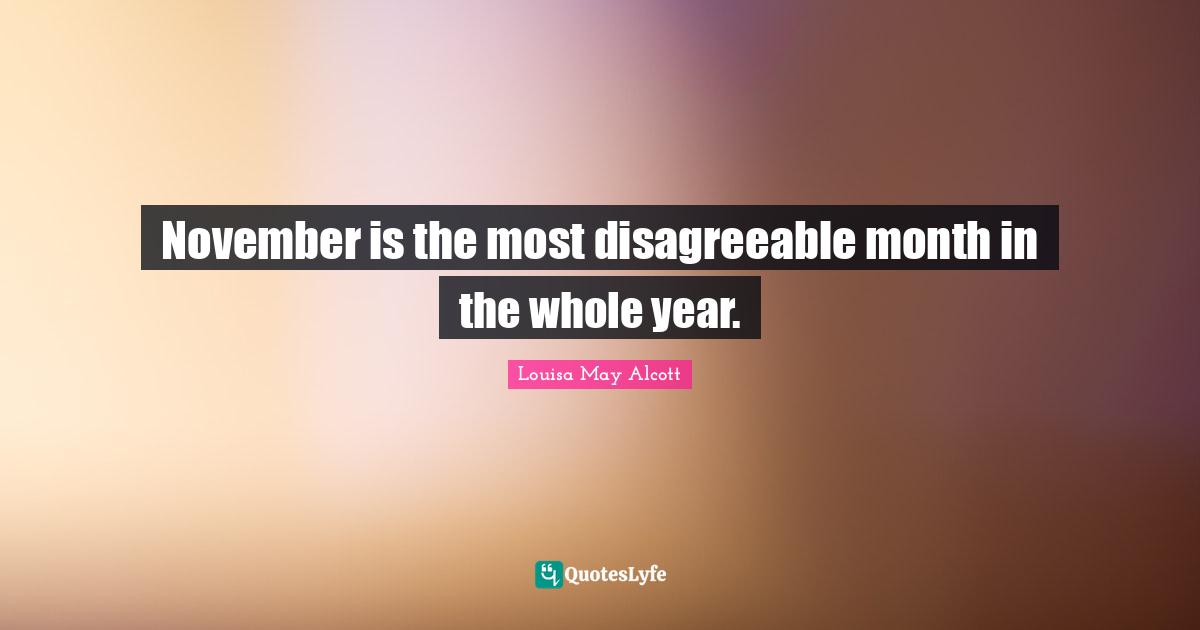 Disagreeable Quotes: "November is the most disagreeable month in the whole year."