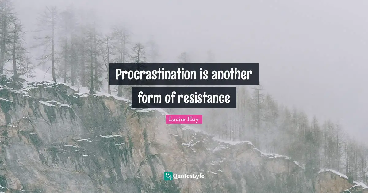 Procrastination is another form of resistance