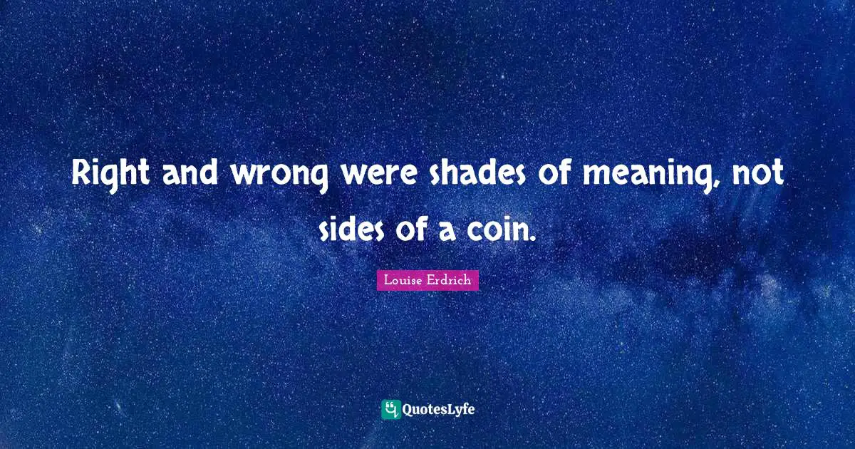 Right and wrong were shades of meaning, not sides of a coin.
