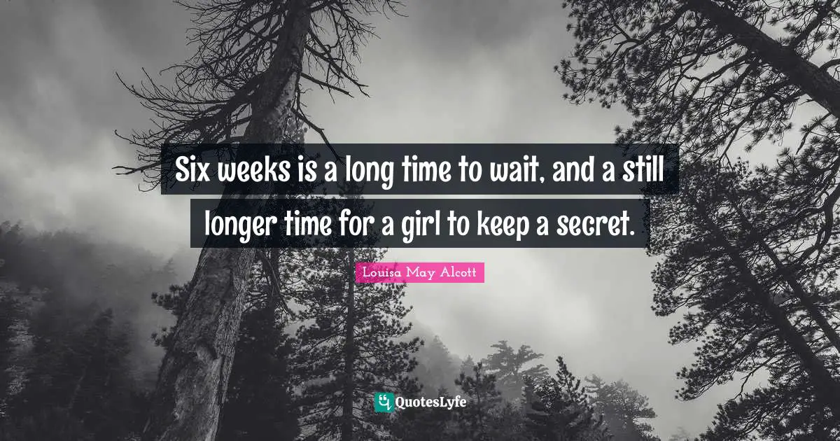 Six weeks is a long time to wait, and a still longer time for a girl to keep a secret.