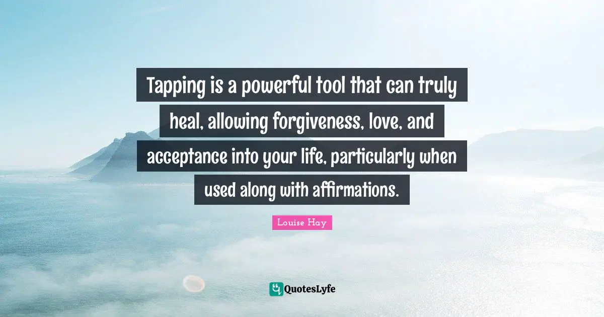 Tapping is a powerful tool that can truly heal, allowing forgiveness, love, and acceptance into your life, particularly when used along with affirmations.