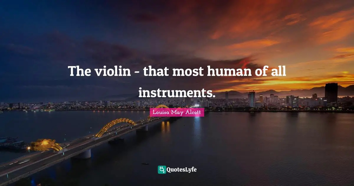 Instruments Quotes: "The violin - that most human of all instruments."