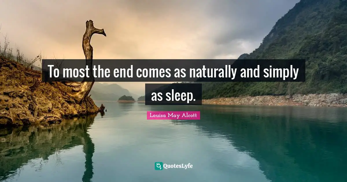 To most the end comes as naturally and simply as sleep.
